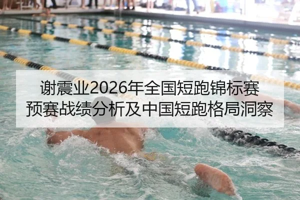 谢震业2026年全国短跑锦标赛预赛战绩分析及中国短跑格局洞察